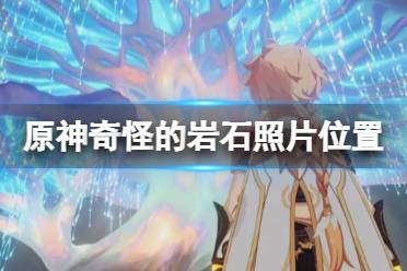 《原神》奇怪岩石照片在哪有