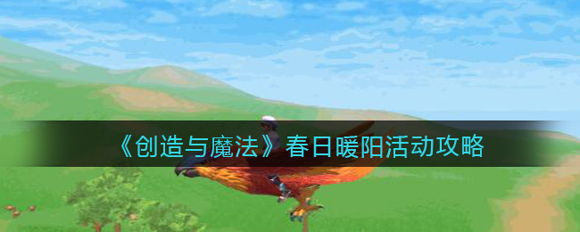 《创造与魔法》春日暖阳活动攻略
