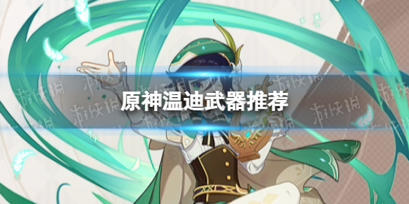《原神》温迪武器推荐 温迪带什么武器