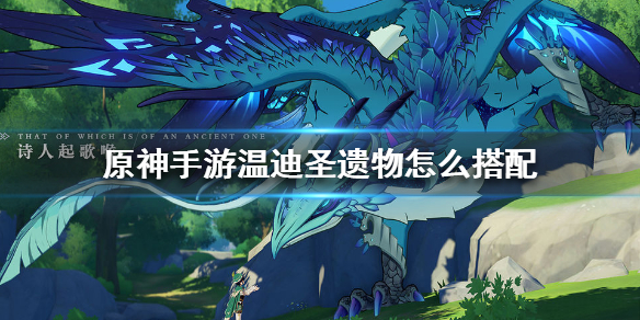 《原神》温迪圣遗物推荐 温迪圣遗物搭配攻略