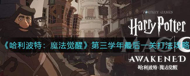 《哈利波特：魔法觉醒》第三学年最后一关打法攻略