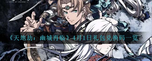 《天地劫：幽城再临》4月1日礼包兑换码一览