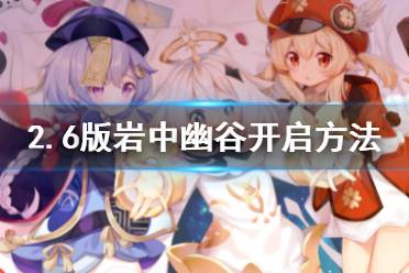 《原神》2.6版岩中幽谷开启技巧 岩中幽谷怎么开启