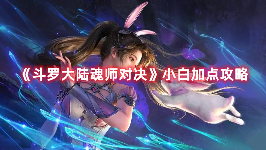 《斗罗大陆魂师对决》小白加点攻略