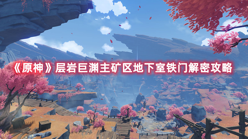 《原神》层岩巨渊主矿区地下室铁门解密攻略