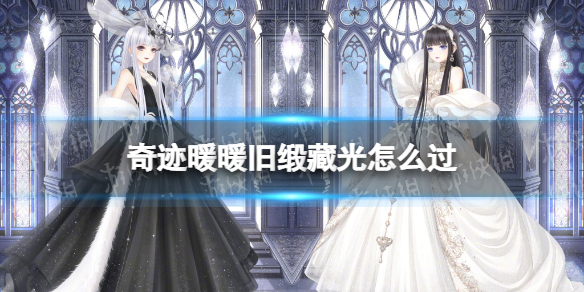 《奇迹暖暖》旧缎藏光怎么过 幽诡剧场旧缎藏光搭配攻略