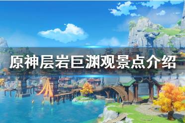《原神》层岩巨渊观景点有哪些