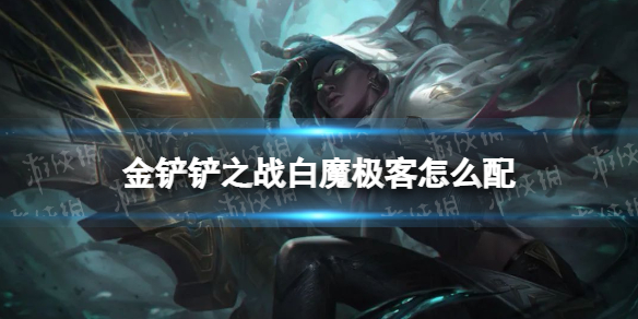 《金铲铲之战》白魔极客怎么配 白魔极客阵容搭配推荐