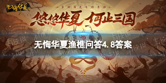 《无悔华夏》渔樵问答4月8日答案 渔樵问答答案4.8