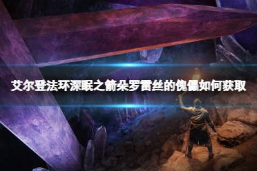 《艾尔登法环》深眠之箭朵罗雷丝的傀儡如何获取