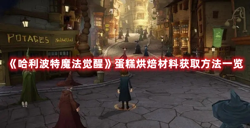 《哈利波特魔法觉醒》蛋糕烘焙材料获取方法一览