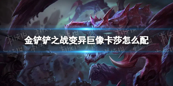 《金铲铲之战》变异巨像卡莎怎么配 变异巨像卡莎阵容搭配推荐