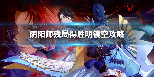 《阴阳师》残局得胜明镜空攻略 残局得胜攻略第五天