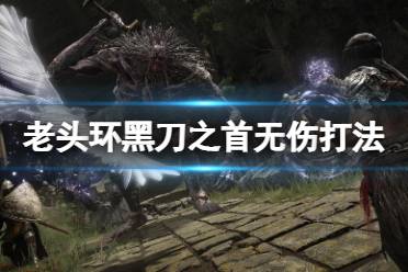 《艾尔登法环》黑刀之首无伤怎么打