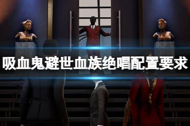 《吸血鬼避世血族绝唱》配置要求是什么