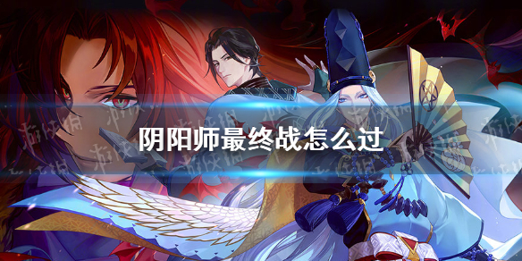 《阴阳师》最终战怎么过 阴阳师残局得胜最终战攻略