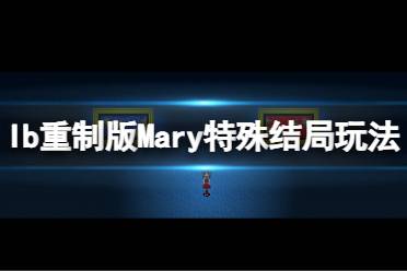 《恐怖美术馆重制版》Mary特殊结局怎么玩 Mary特殊结局玩法介绍