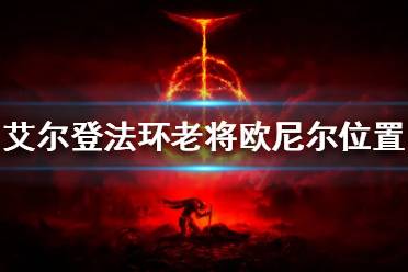 《艾尔登法环》老将欧尼尔在哪