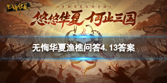 《无悔华夏》渔樵问答4.13答案 渔樵问答4月13日