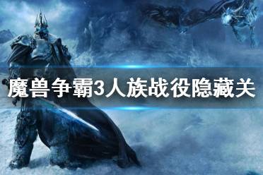 《魔兽争霸3》冰封王座人族战役隐藏关卡怎么进入 人族战役隐藏关进入方法