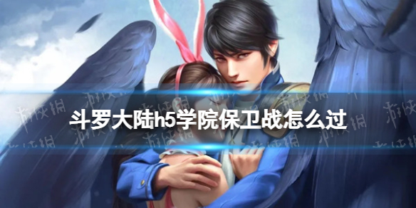 《斗罗大陆》学院保卫战怎么过 学院保卫战全关卡攻略