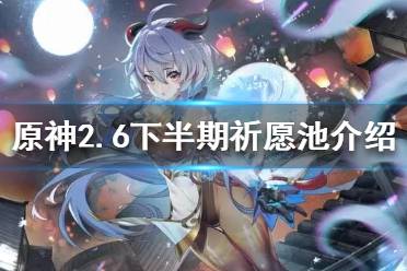 《原神》2.6下半期祈愿角色是什么