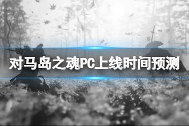 《对马岛之魂》PC版什么时候上线