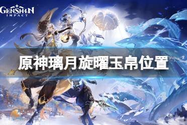 《原神》旋曜玉帛璃月在哪