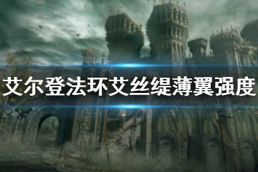 《艾尔登法环》艾丝缇薄翼强不强 艾丝缇薄翼强度测评