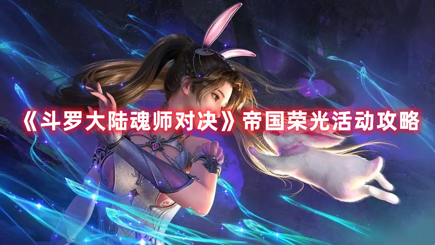 《斗罗大陆魂师对决》帝国荣光活动攻略