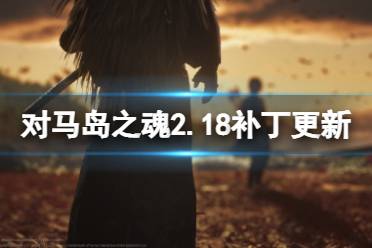《对马岛之魂》2.18版本更新了什么