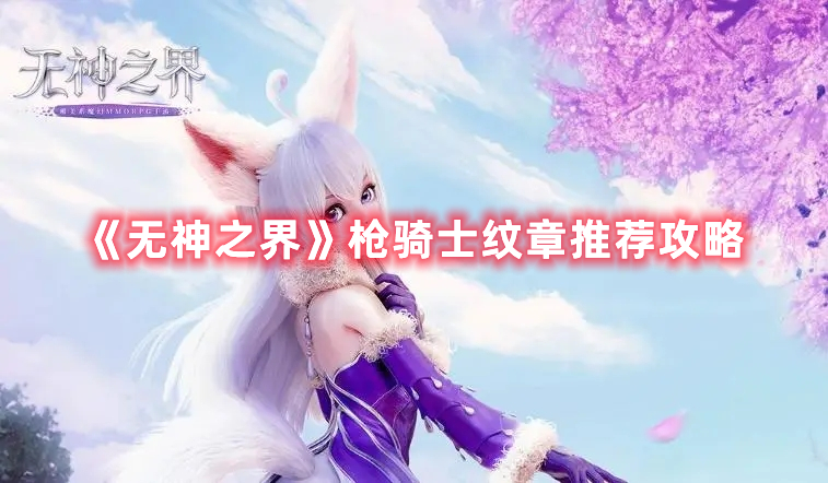 《无神之界》枪骑士纹章推荐攻略