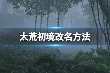 《太荒初境》怎么改名