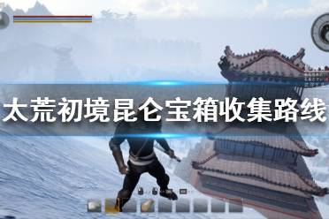 《太荒初境》昆仑宝箱如何收集