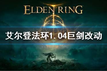 《艾尔登法环》1.04巨剑改动介绍 1.04版本巨剑加强了什么