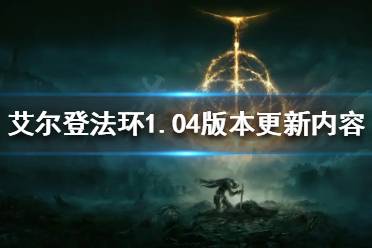 《艾尔登法环》1.04版本更新了什么