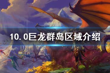 《魔兽世界》10.0巨龙群岛风景一览 巨龙群岛区域介绍