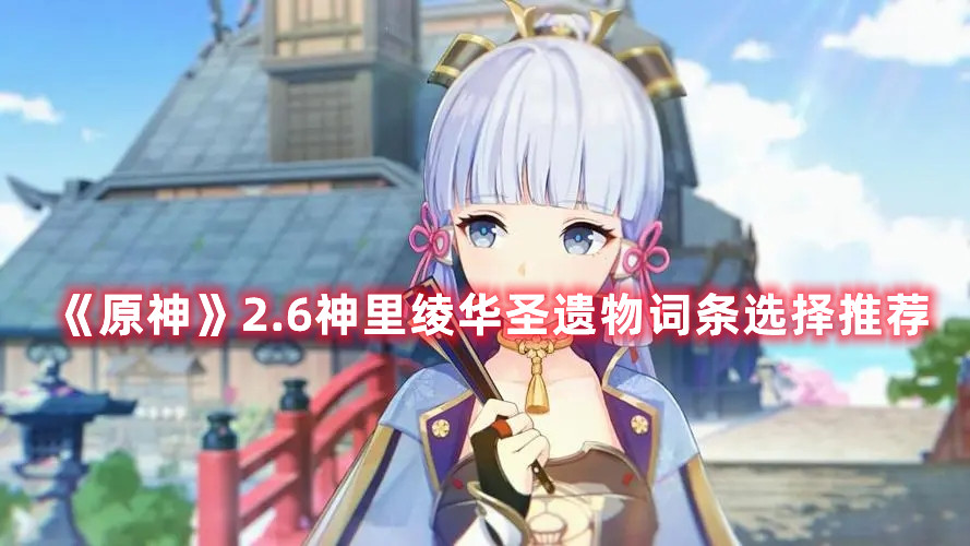 《原神》2.6神里绫华圣遗物词条选择推荐