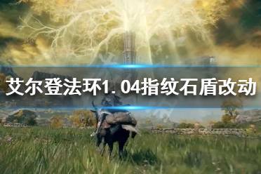 《艾尔登法环》1.04版本指纹石盾有哪些改动