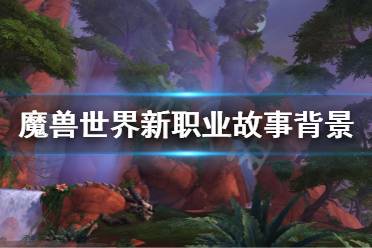 《魔兽世界》10.0新种族故事背景 10.0新职业故事背景介绍