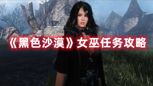 《黑色沙漠》女巫任务攻略