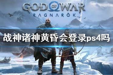 《战神5》诸神的黄昏会登录ps4吗 游戏上线平台介绍