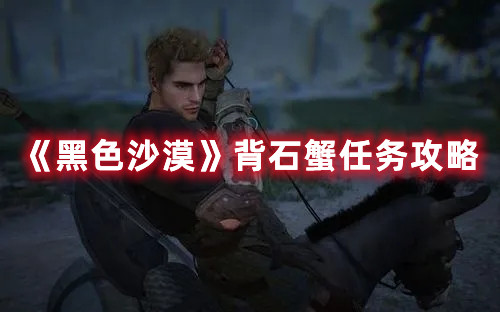 《黑色沙漠》背石蟹任务攻略
