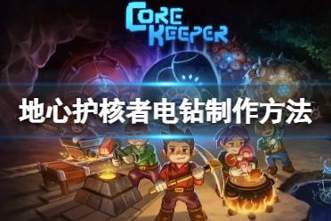 《地心护核者》电钻怎么做 电钻制作方法介绍