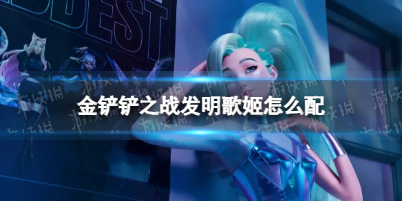 《金铲铲之战》发明歌姬怎么配