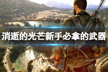 《消逝的光芒》新手必拿的武器 新手开局武器推荐