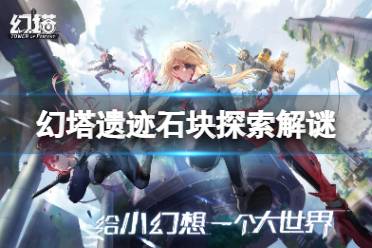 《幻塔》遗迹石块探索解谜 遗迹石块攻略