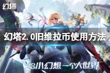 《幻塔》2.0旧维拉币怎么使用 2.0旧维拉币使用方法