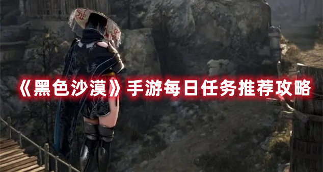 《黑色沙漠》手游每日任务推荐攻略