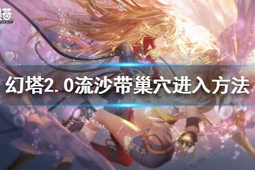 《幻塔》2.0流沙带巢穴怎么进入